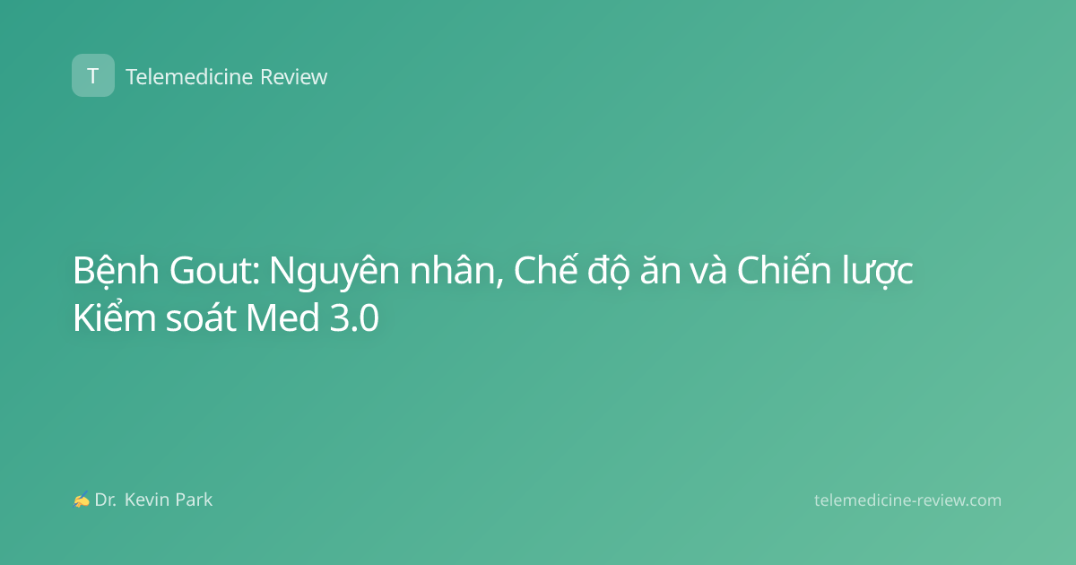 Bệnh Gout: Nguyên nhân, Chế độ ăn và Chiến lược Kiểm soát Med 3.0