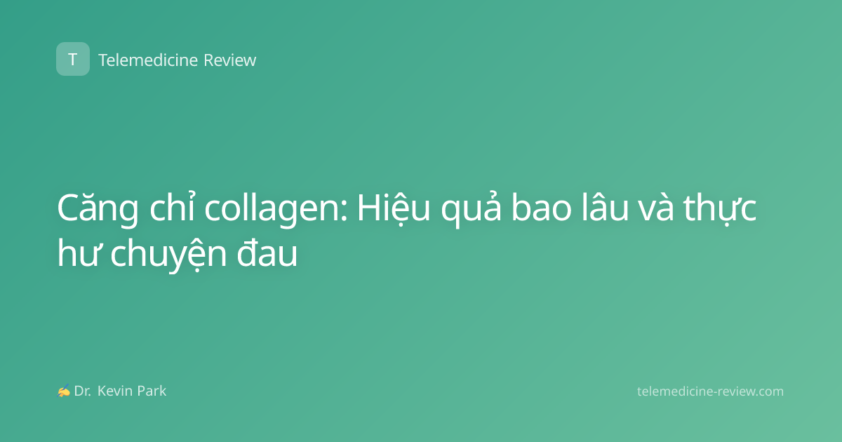 Căng chỉ collagen: Hiệu quả bao lâu và thực hư chuyện đau