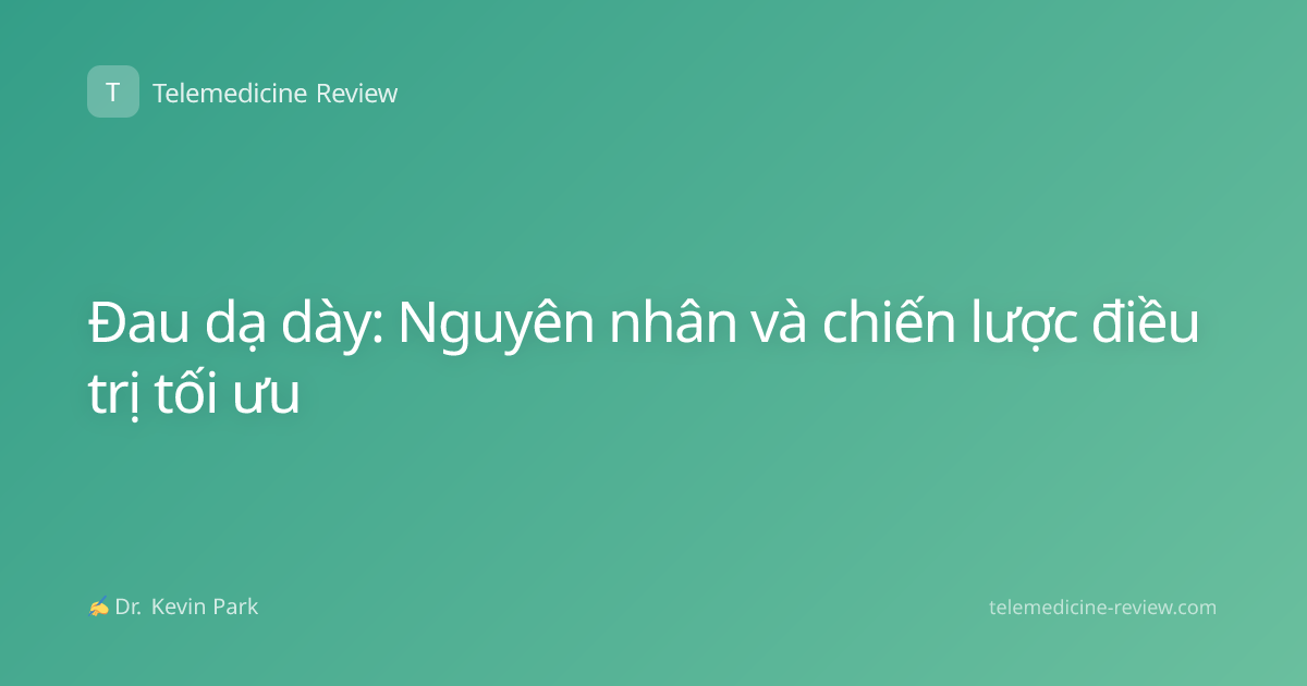 Đau dạ dày: Nguyên nhân và chiến lược điều trị tối ưu