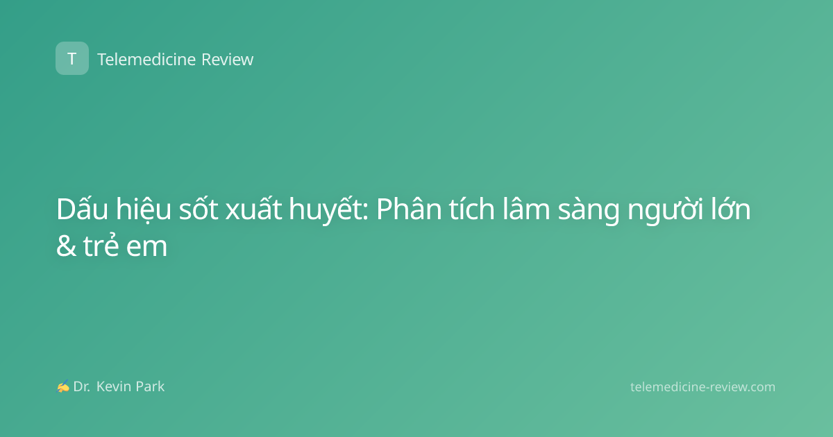 Dấu hiệu sốt xuất huyết: Phân tích lâm sàng người lớn & trẻ em