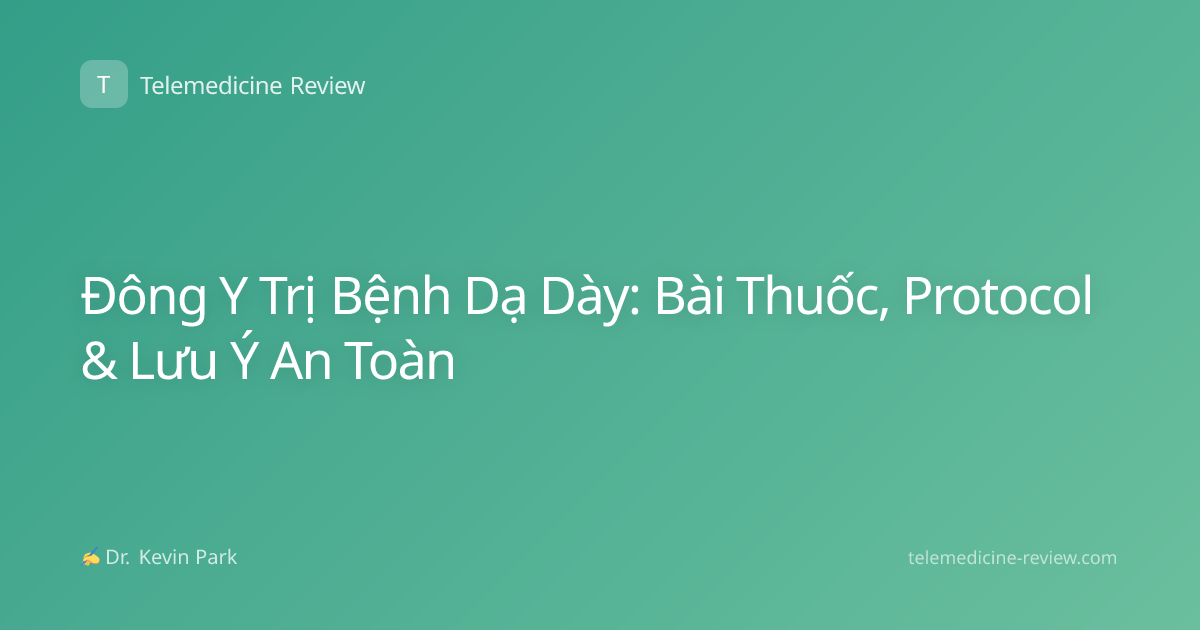 Đông Y Trị Bệnh Dạ Dày: Bài Thuốc, Protocol & Lưu Ý An Toàn