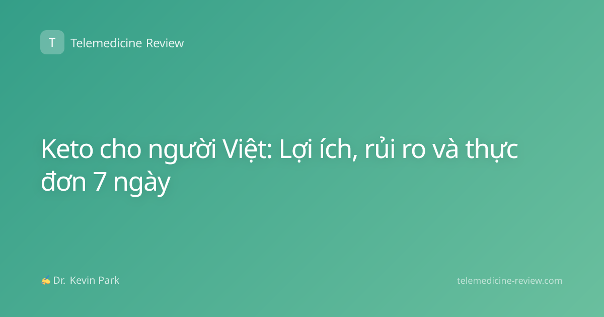 Keto cho người Việt: Lợi ích, rủi ro và thực đơn 7 ngày