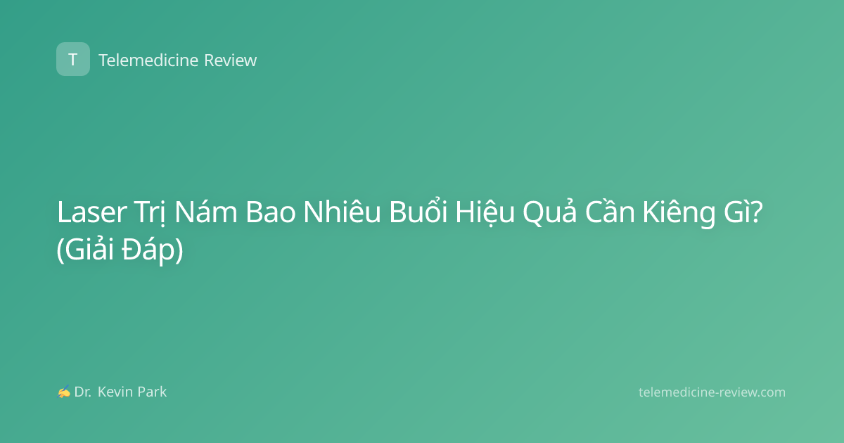 Laser Trị Nám Bao Nhiêu Buổi Hiệu Quả Cần Kiêng Gì? (Giải Đáp)