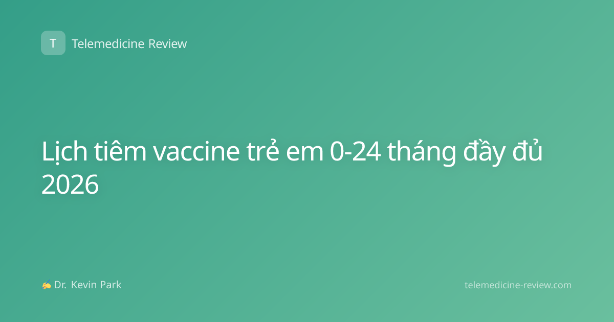 Lịch tiêm vaccine trẻ em 0-24 tháng đầy đủ 2026