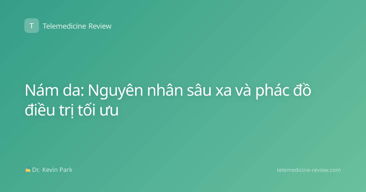 Nám da: Nguyên nhân sâu xa và phác đồ điều trị tối ưu